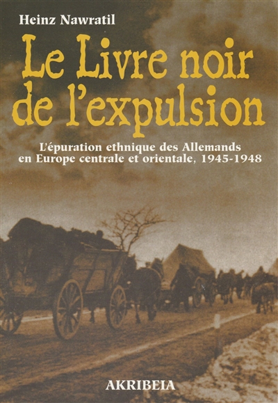 Le livre noir de l'expulsion : l'épuration ethnique des Allemands en Europe centrale et orientale, 1945-1948