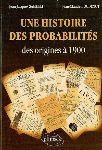 Une histoire des probabilités : des origines à 1900 Une histoire des probabilités : des origines à 1900