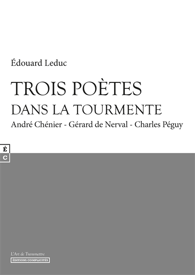 Trois poètes dans la tourmente : André Chénier, Gérard de Nerval, Charles Péguy