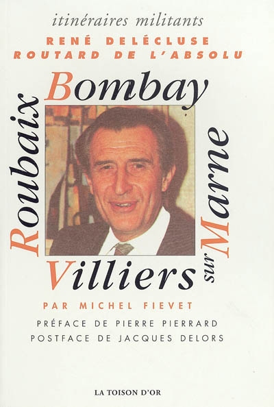 René Delécluse : routard de l'absolu : Roubaix, Bombay, Villiers-sur-Marne