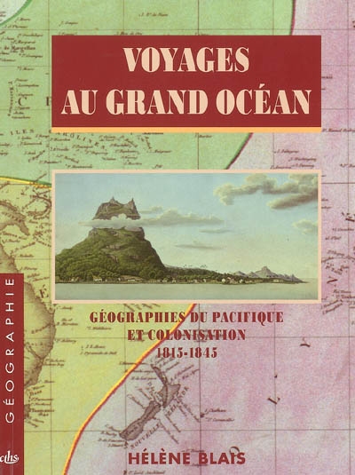 Voyages au grand océan : géographies du Pacifique et colonisation, 1815-1845