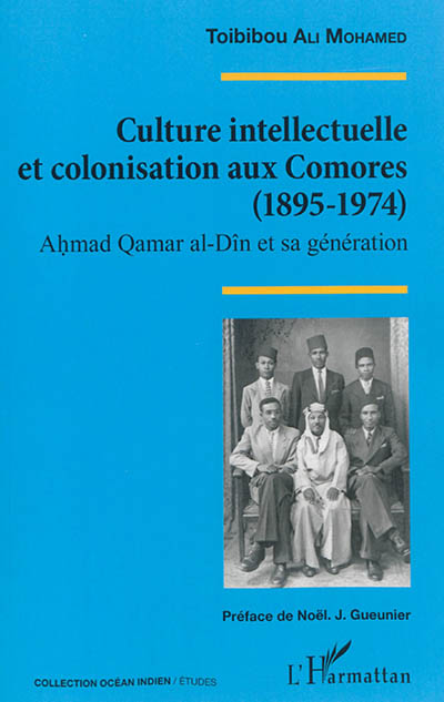 Culture intellectuelle et colonisation aux Comores (1895-1974) : Ahmad Qamar al-Dîn et sa génération