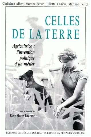 Celles de la terre : agriculture : l'invention politique d'un métier