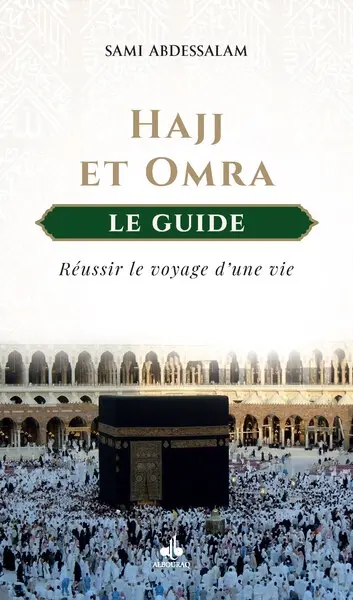 Hajj et omra : le guide : réussir le voyage d'une vie Hajj et omra : le guide : réussir le voyage d'une vie