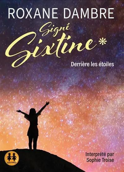 Signé Sixtine. Vol. 1. Derrière les étoiles