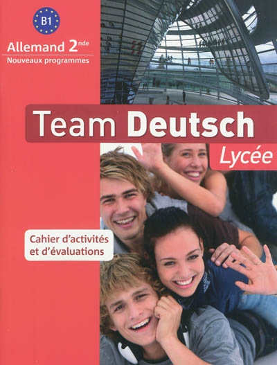Team Deutsch lycée, allemand 2de B1 : cahier d'activités et d'évaluations : nouveaux programmes