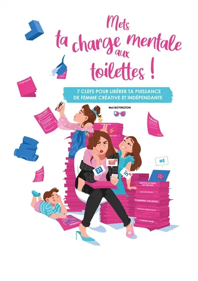 Mets ta charge mentale aux toilettes ! : 7 clefs pour libérer ta puissance de femme créative et indépendante