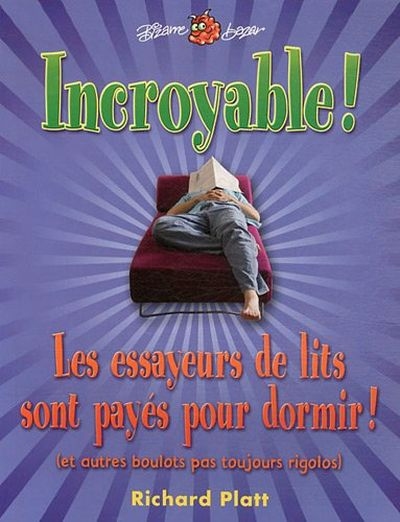 Incroyable ! : Les essayeurs de lits sont payés pour dormir ! : et autres boulots pas toujours rigolos