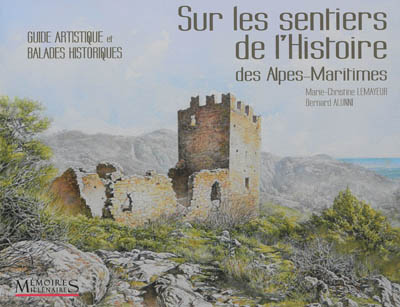 Sur les sentiers de l'histoire des Alpes-Maritimes : guide artistique et balades historiques
