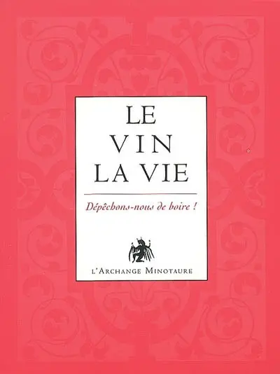 L'or du vin. Vol. 3. Le vin, la vie : dépêchons-nous de boire !