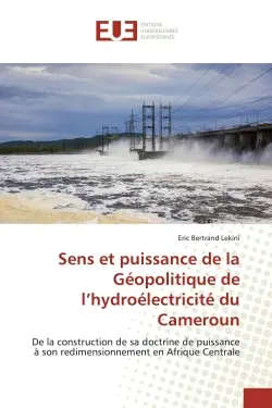 Sens et puissance de la Géopolitique de l'hydroélectricité du Cameroun : De la construction de sa doctrine de puissance à son redimensionnement en Afrique Centrale