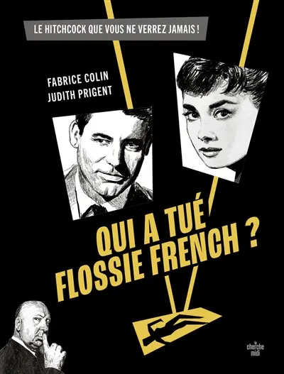 Qui a tué Flossie French ? : le film de Hitchcock que vous ne verrez jamais