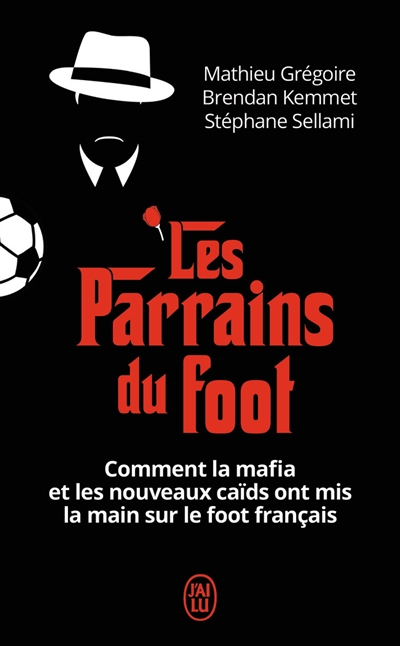 Les parrains du foot : comment la mafia et les nouveaux caïds ont mis la main sur le foot français