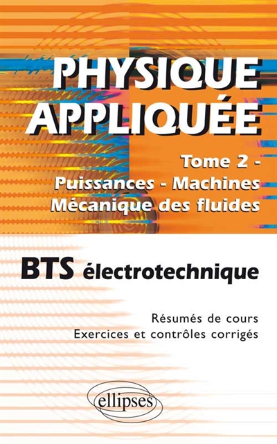 Physique appliquée. Vol. 2. Puissances, machines, mécanique des fluides : BTS électrotechnique : résumés de cours, exercices et contrôles corrigés