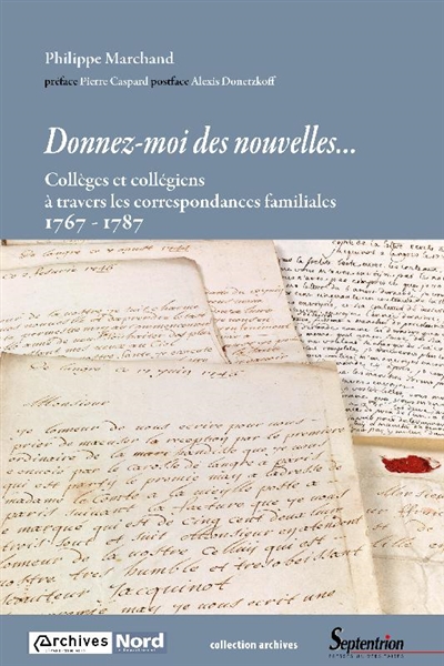 Donnez-moi des nouvelles... : collèges et collégiens à travers les correspondances familiales : 1767-1787