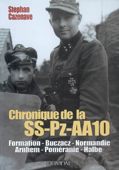 Chronique de la SS-Pz-AA10 : album historique : Galicie, Normandie, Arnhem 1944, Alsace, Poméranie, Halbe 1945