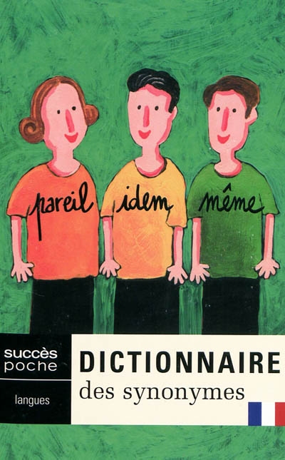 Dictionnaire des synonymes : pour éviter une répétition, pour trouver rapidement le mot juste, pour enrichir son vocabulaire...