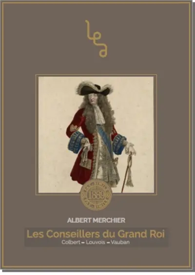 Les conseillers du grand roi : Colbert, Louvois, Vauban