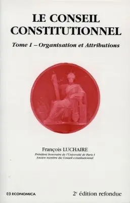 Le Conseil constitutionnel. Vol. 1. Organisation et attributions