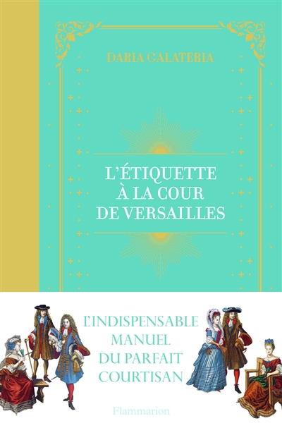 L'étiquette à la cour de Versailles : le manuel du parfait courtisan