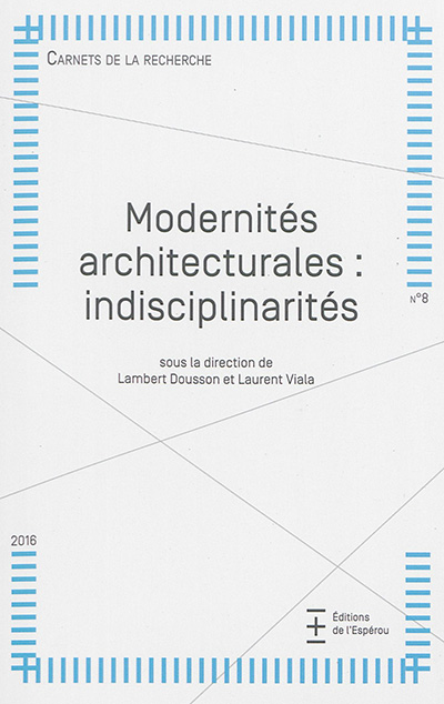 Carnets de la recherche, n° 8. Modernités architecturales : indisciplinarités