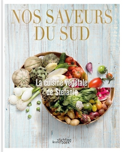 Nos saveurs du Sud : la cuisine végétale de Stefanie. Onze smaken van Zuid-Frankrijk : de plant-based keuken van Stefanie