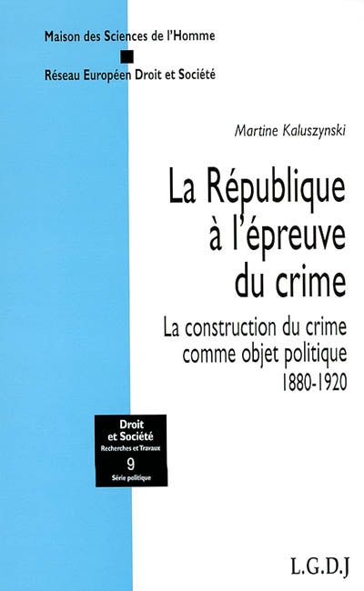 La République à l'épreuve du crime : la construction du crime comme objet politique 1880-1920