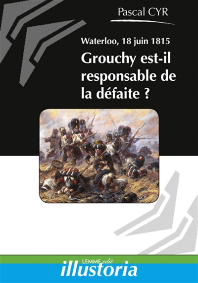 Waterloo, 18 juin 1815 : Grouchy est-il responsable de la défaite?