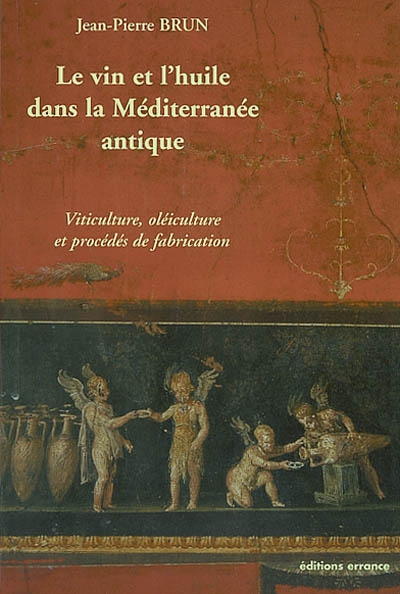 Le vin et l'huile dans la Méditerranée antique : viticulture, oléiculture et procédés de transformation