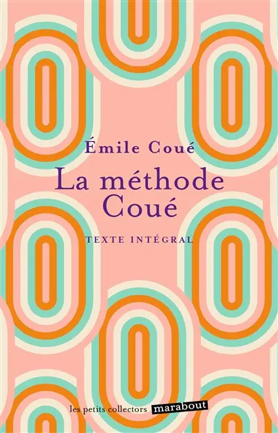 La méthode Coué : la maîtrise de soi-même par l'autosuggestion consciente