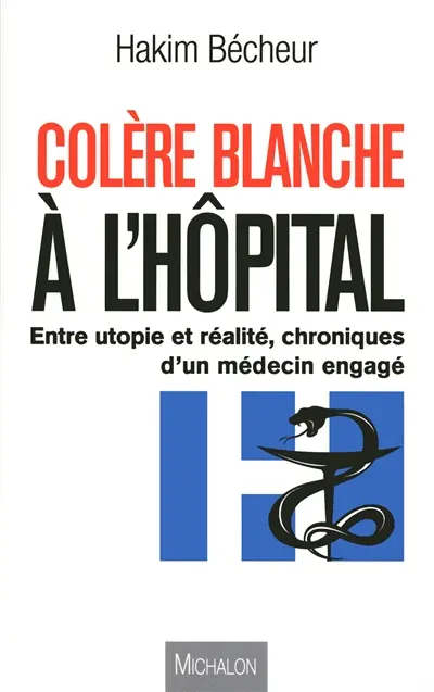 Colère blanche à l'hôpital : entre utopie et réalité, chroniques d'un médecin engagé