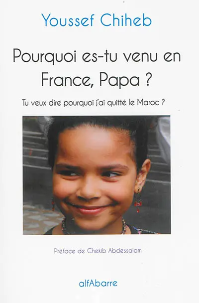 Pourquoi es-tu venu en France, papa ? : tu veux dire pourquoi j'ai quitté le Maroc ?
