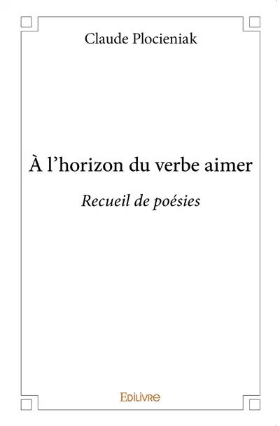 À l’horizon du verbe aimer : Recueil de poésies