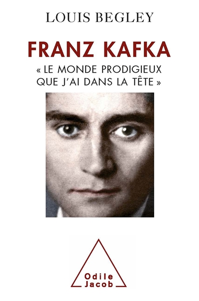 Franz Kafka : le monde prodigieux que j'ai dans la tête