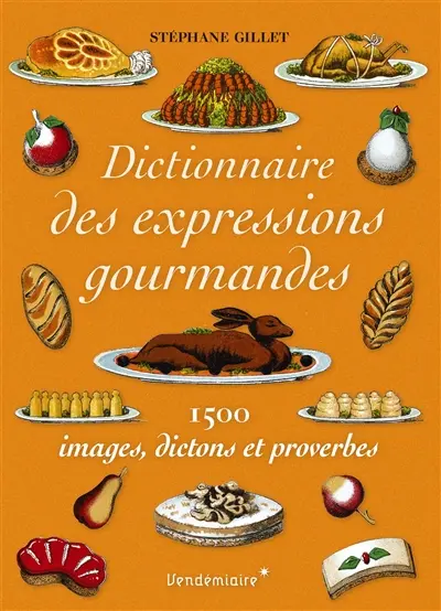Dictionnaire des expressions gourmandes : 1.500 images, dictons et proverbes