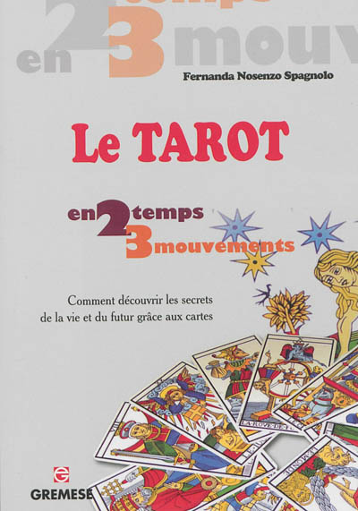 Le tarot : en 2 temps 3 mouvements : comment découvrir les secrets de la vie et du futur grâce aux cartes