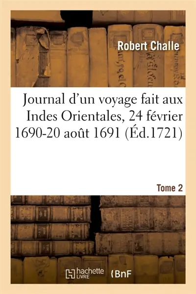 Journal d'un voyage aux Indes Orientales par une escadre de six vaisseaux commandez par M. Du Quesne : 24 février 1690-20 août 1691, fait par ordre de la Compagnie des Indes orientales. Tome 2