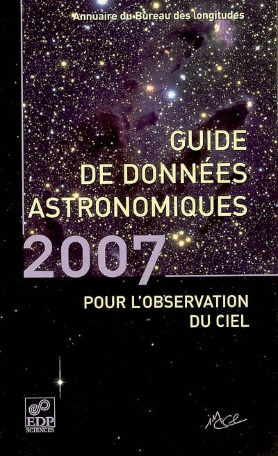 Guide de données astronomiques 2007 : pour l'observation du ciel : annuaire du Bureau des longitudes