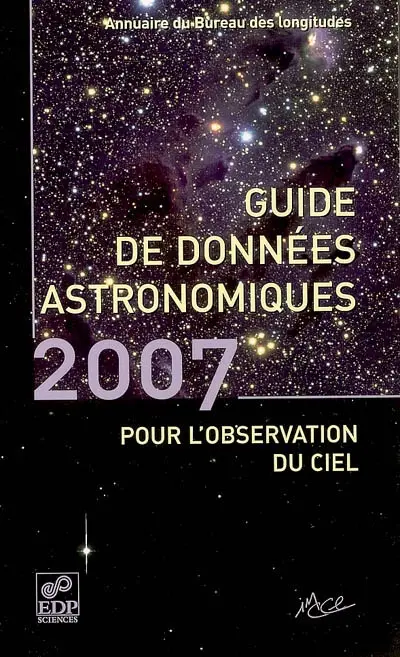 Guide de données astronomiques 2007 : pour l'observation du ciel : annuaire du Bureau des longitudes