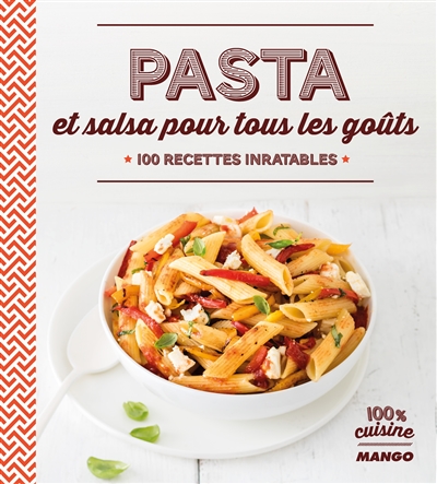 Pasta et salsa pour tous les goûts : 100 recettes inratables