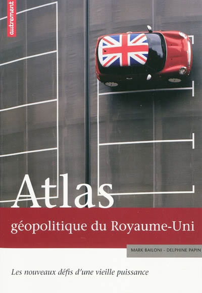 Atlas géopolitique du Royaume-Uni : les nouveaux défis d'une vieille puissance