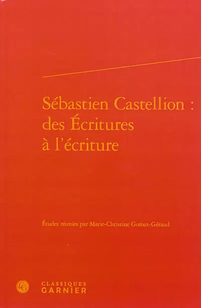 Sébastien Castellion : des Ecritures à l'écriture