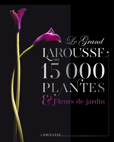 Le grand Larousse des 15.000 plantes et fleurs de jardin