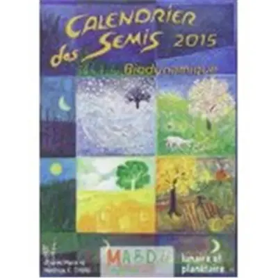 Calendrier des semis 2015 : biodynamique : lunaire et planétaire