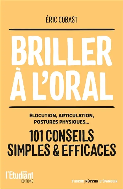 Briller à l'oral : élocution, articulation, postures physiques... : 101 conseils simples & efficaces