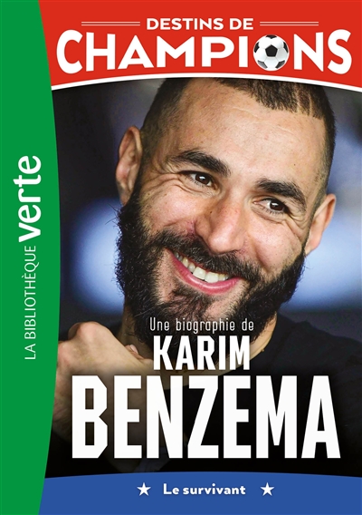 Destins de champions. Vol. 4. Une biographie de Karim Benzema : le survivant