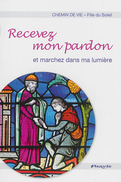 Chemin de vie. Recevez mon pardon et marchez dans ma lumière : le sacrement de réconciliation... don du ciel, force des petits