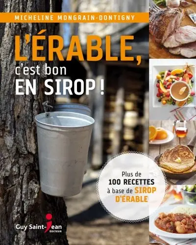 L'érable, c'est bon en sirop ! : plus de 100 recettes à base de sirop d'érable