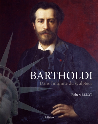 Bartholdi : dans l'intimité du sculpteur