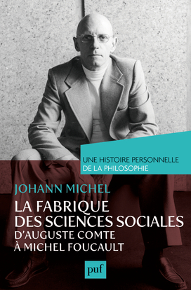 La fabrique des sciences sociales, d'Auguste Comte à Michel Foucault